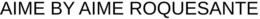 AIME BY AIME ROQUESANTE trademark