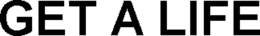 GET A LIFE trademark