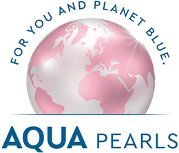 FOR YOU AND PLANET BLUE. AQUA PEARLS trademark
