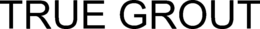 TRUE GROUT trademark