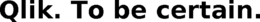 QLIK. TO BE CERTAIN. trademark