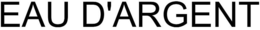 EAU D'ARGENT trademark