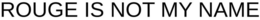 ROUGE IS NOT MY NAME trademark