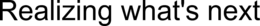 REALIZING WHAT'S NEXT trademark