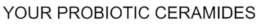 YOUR PROBIOTIC CERAMIDES trademark