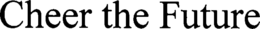 CHEER THE FUTURE trademark