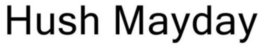 HUSH MAYDAY trademark