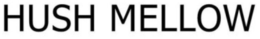 HUSH MELLOW trademark
