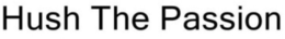 HUSH THE PASSION trademark