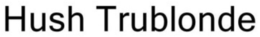 HUSH TRUBLONDE trademark
