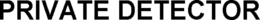 PRIVATE DETECTOR trademark