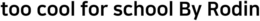TOO COOL FOR SCHOOL BY RODIN trademark