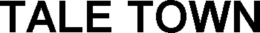 TALE TOWN trademark