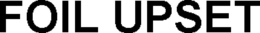 FOIL UPSET trademark