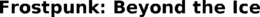 FROSTPUNK: BEYOND THE ICE trademark