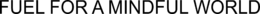 FUEL FOR A MINDFUL WORLD trademark