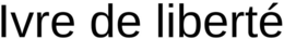 IVRE DE LIBERTÉ trademark