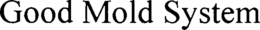 GOOD MOLD SYSTEM trademark