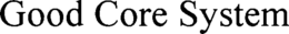 GOOD CORE SYSTEM trademark