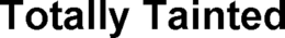 TOTALLY TAINTED trademark