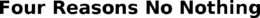 FOUR REASONS NO NOTHING trademark