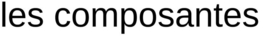 LES COMPOSANTES trademark