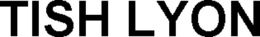 TISH LYON trademark