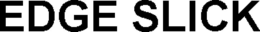 EDGE SLICK trademark