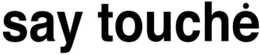 SAY TOUCHE trademark