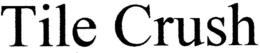 TILE CRUSH trademark