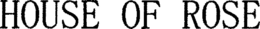 HOUSE OF ROSE trademark