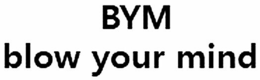 BYM BLOW YOUR MIND trademark