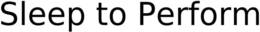 SLEEP TO PERFORM trademark