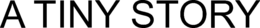 A TINY STORY trademark