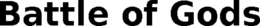BATTLE OF GODS trademark