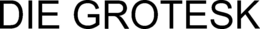 DIE GROTESK trademark
