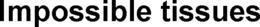 IMPOSSIBLE TISSUES trademark