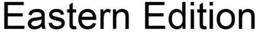 EASTERN EDITION trademark