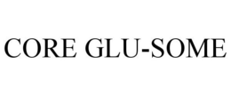 CORE GLU-SOME trademark