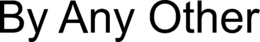 BY ANY OTHER trademark