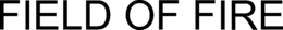 FIELD OF FIRE trademark
