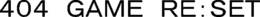 404 GAME RE:SET trademark
