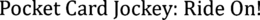 POCKET CARD JOCKEY: RIDE ON! trademark