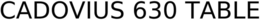 CADOVIUS 630 TABLE trademark
