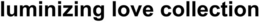 LUMINIZING LOVE COLLECTION trademark