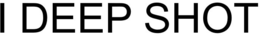 I DEEP SHOT trademark