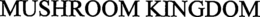 MUSHROOM KINGDOM trademark