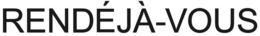 RENDÉJÀ-VOUS trademark