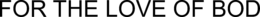 FOR THE LOVE OF BOD trademark