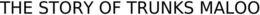 THE STORY OF TRUNKS MALOO trademark
